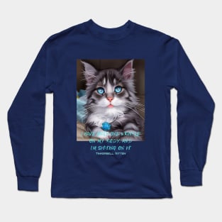 I have only one wrinkle on my body and I'm sitting on it (kitten) Long Sleeve T-Shirt